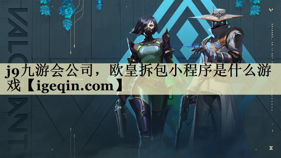 世俱杯公司，欧皇拆包小程序是什么游戏